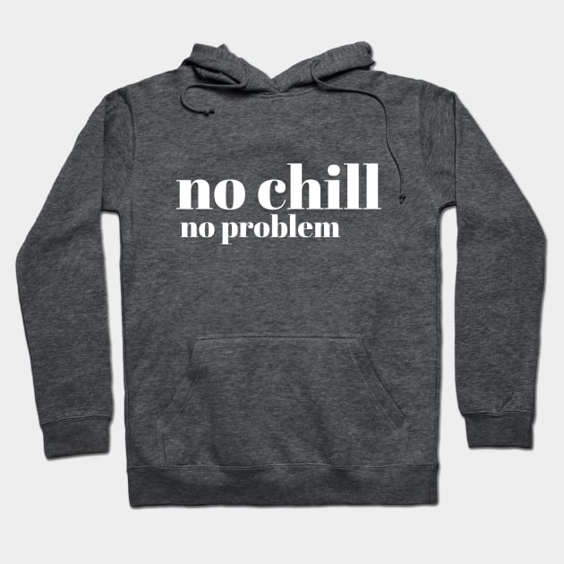 No Chill No Problem - White Letters - No Chill No Problem - White Letters Hoodie by Finding Mr Height